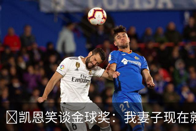 ​凯恩笑谈金球奖：我妻子现在就想知道结果，全家都紧张