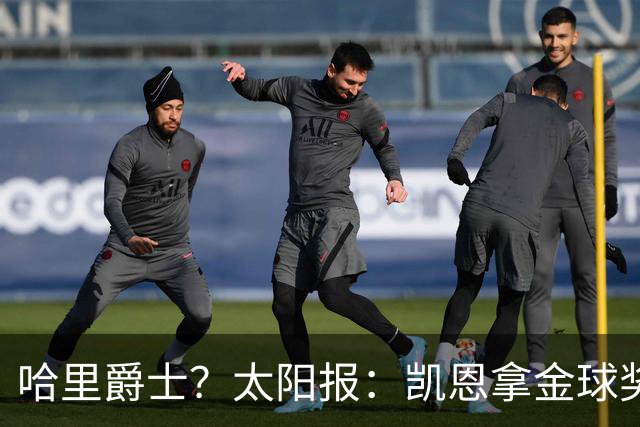 哈里爵士？太阳报：凯恩拿金球奖后封爵呼声高涨