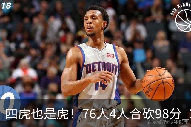 四虎也是虎！76人4人合砍98分 3人26+大帝三双VJ两双