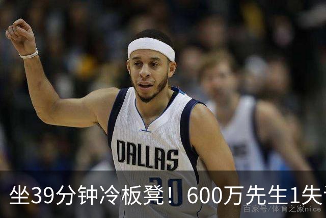 坐39分钟冷板凳！600万先生1失误1被盖1犯规，1分钟填满负面数据栏