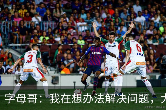 字母哥：我在想办法解决问题，尤其是防守，希望队友都这样想