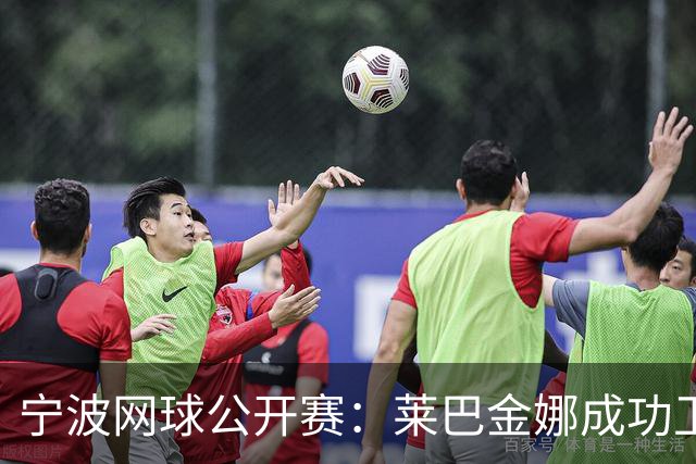 宁波网球公开赛：莱巴金娜成功卫冕