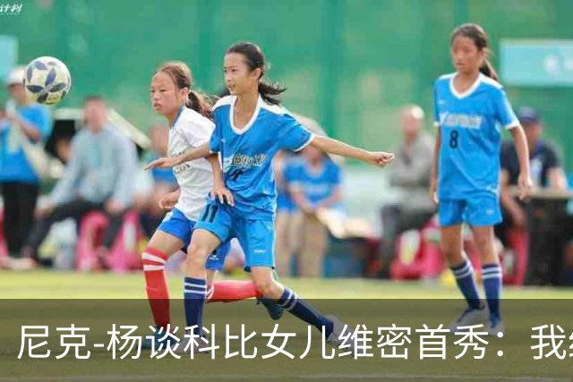 尼克-杨谈科比女儿维密首秀：我绝不允许孩子穿丁字裤走秀