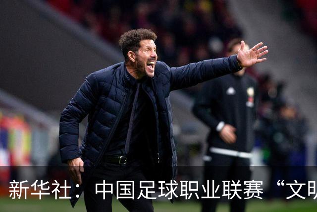 新华社：中国足球职业联赛“文明行动月”活动如火如荼