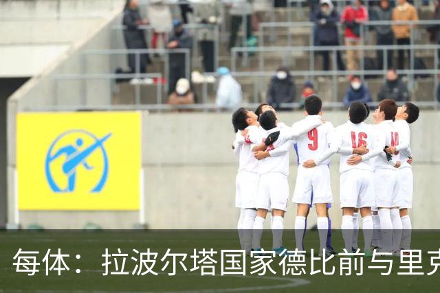 每体：拉波尔塔国家德比前与里克尔梅同席
