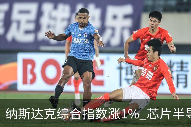 纳斯达克综合指数涨1% 芯片半导体股票涨幅明显