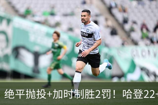 绝平抛投+加时制胜2罚！哈登22+9又成关键先生 37岁质疑声中崛起