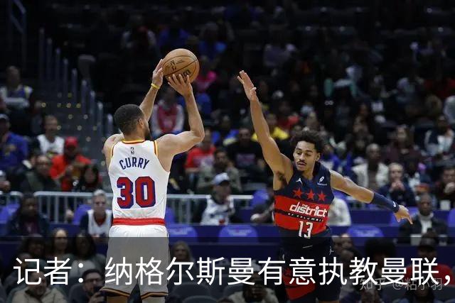 记者：纳格尔斯曼有意执教曼联，曼联签他无需多花钱
