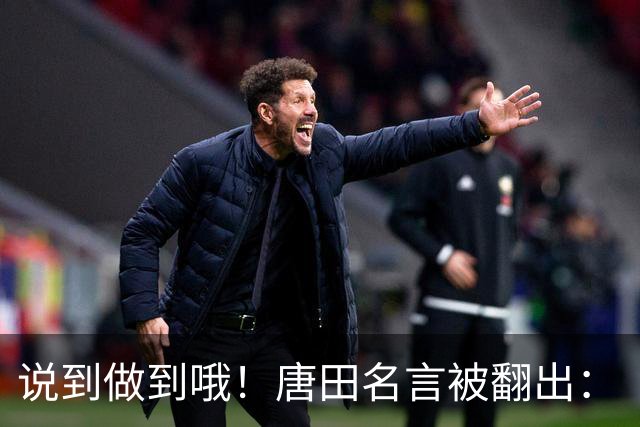 说到做到哦！唐田名言被翻出：“末轮我们会想办法赢冠军！”