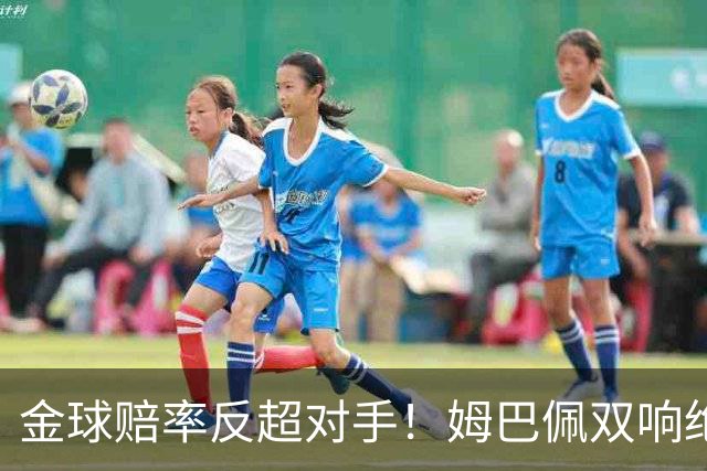 金球赔率反超对手！姆巴佩双响绝杀 亚马尔5射0正+失单刀