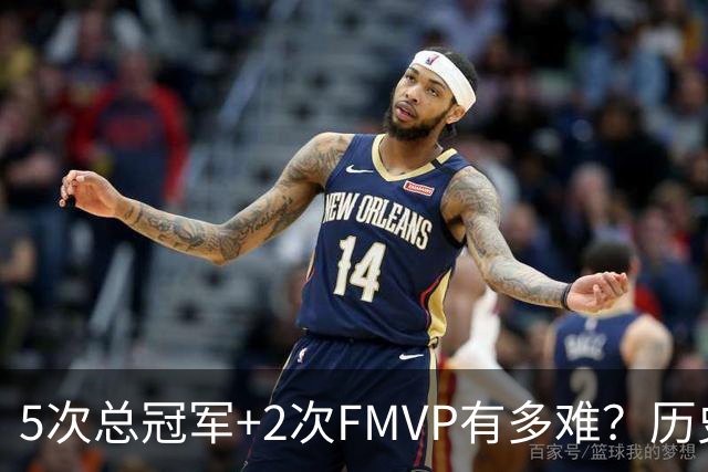 5次总冠军+2次FMVP有多难？历史仅5人达成，现役无人上榜，个个是传奇！