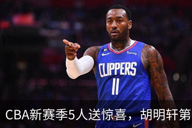 CBA新赛季5人送惊喜，胡明轩第一，前国手领跑得分榜
