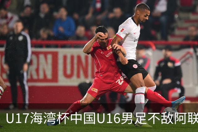U17海湾杯中国U16男足不敌阿联酋队